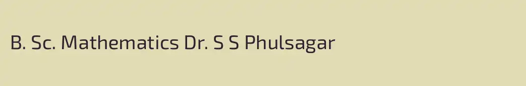 B. Sc. Mathematics Dr. S S Phulsagar